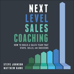 Next Level Sales Coaching: How to Build a Sales Team That Stays, Sells, and Succeeds Audiobook, by Matthew Hawk