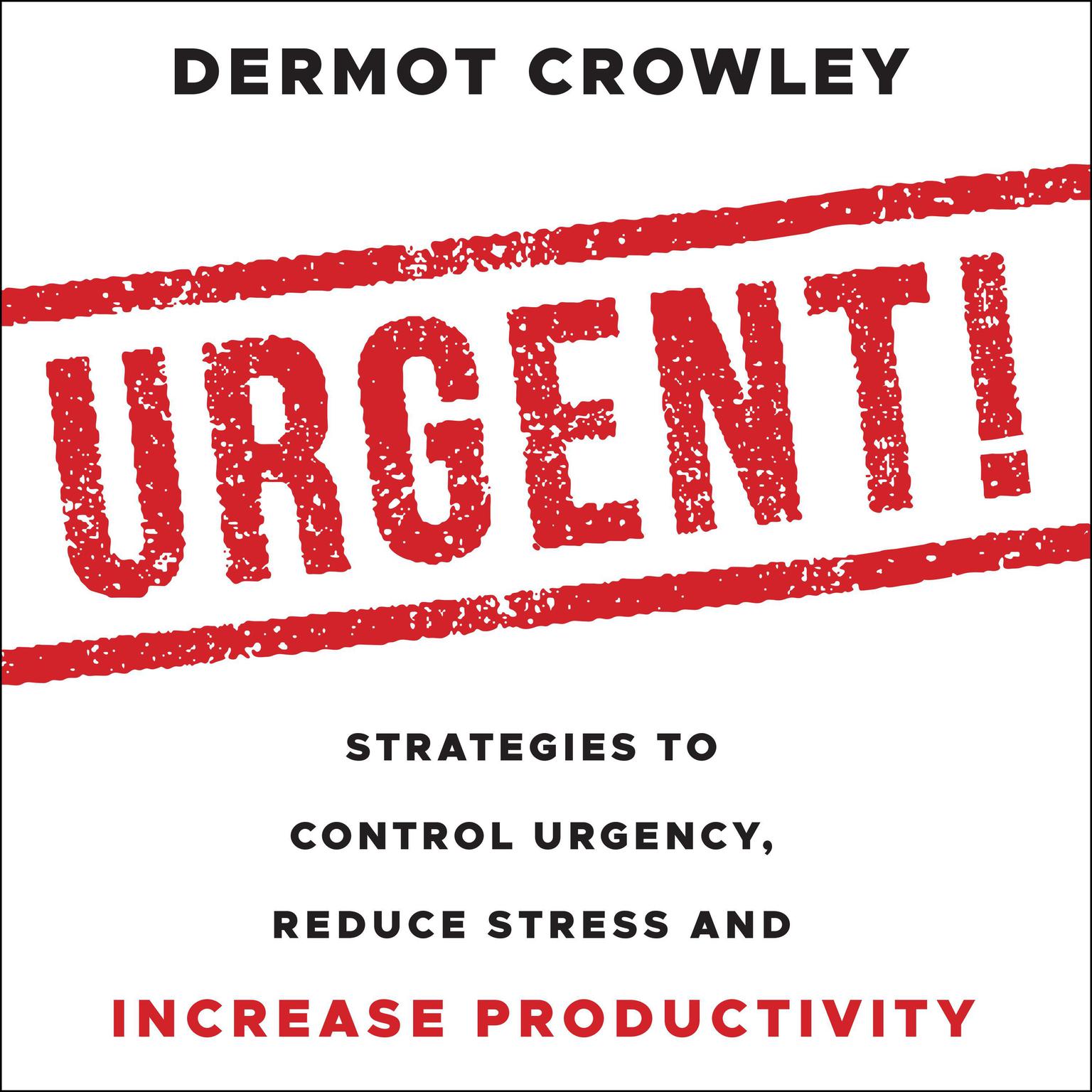 Urgent!: Strategies to Control Urgency, Reduce Stress and Increase Productivity Audiobook