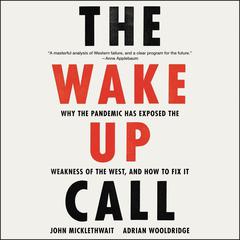 The Wake-Up Call: Why the Pandemic Has Exposed the Weakness of the West, and How to Fix It Audiobook, by John Micklethwait