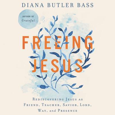 Freeing Jesus: Rediscovering Jesus as Friend, Teacher, Savior, Lord, Way, and Presence Audiobook, by 
