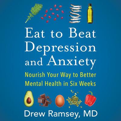 Eat to Beat Depression and Anxiety: Nourish Your Way to Better Mental Health in Six Weeks Audiobook, by 