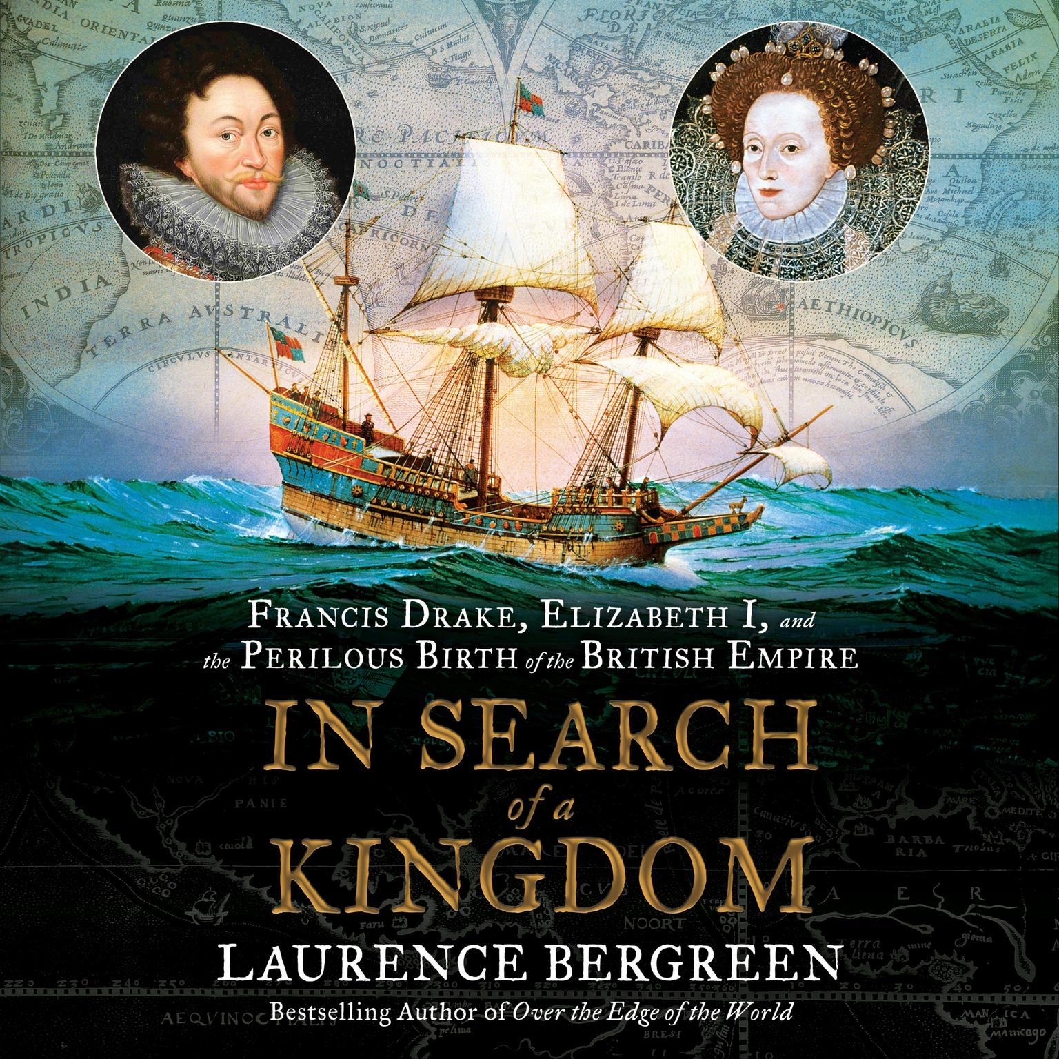 In Search of a Kingdom: Francis Drake, Elizabeth I, and the Perilous Birth of the British Empire Audiobook, by Laurence Bergreen