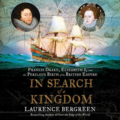 In Search of a Kingdom: Francis Drake, Elizabeth I, and the Perilous Birth of the British Empire Audiobook, by 