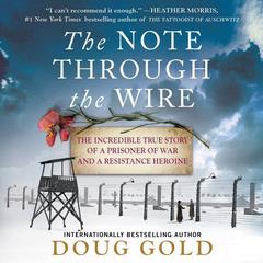 The Note Through the Wire: The Incredible True Story of a Prisoner of War and a Resistance Heroine Audiobook, by Doug Gold