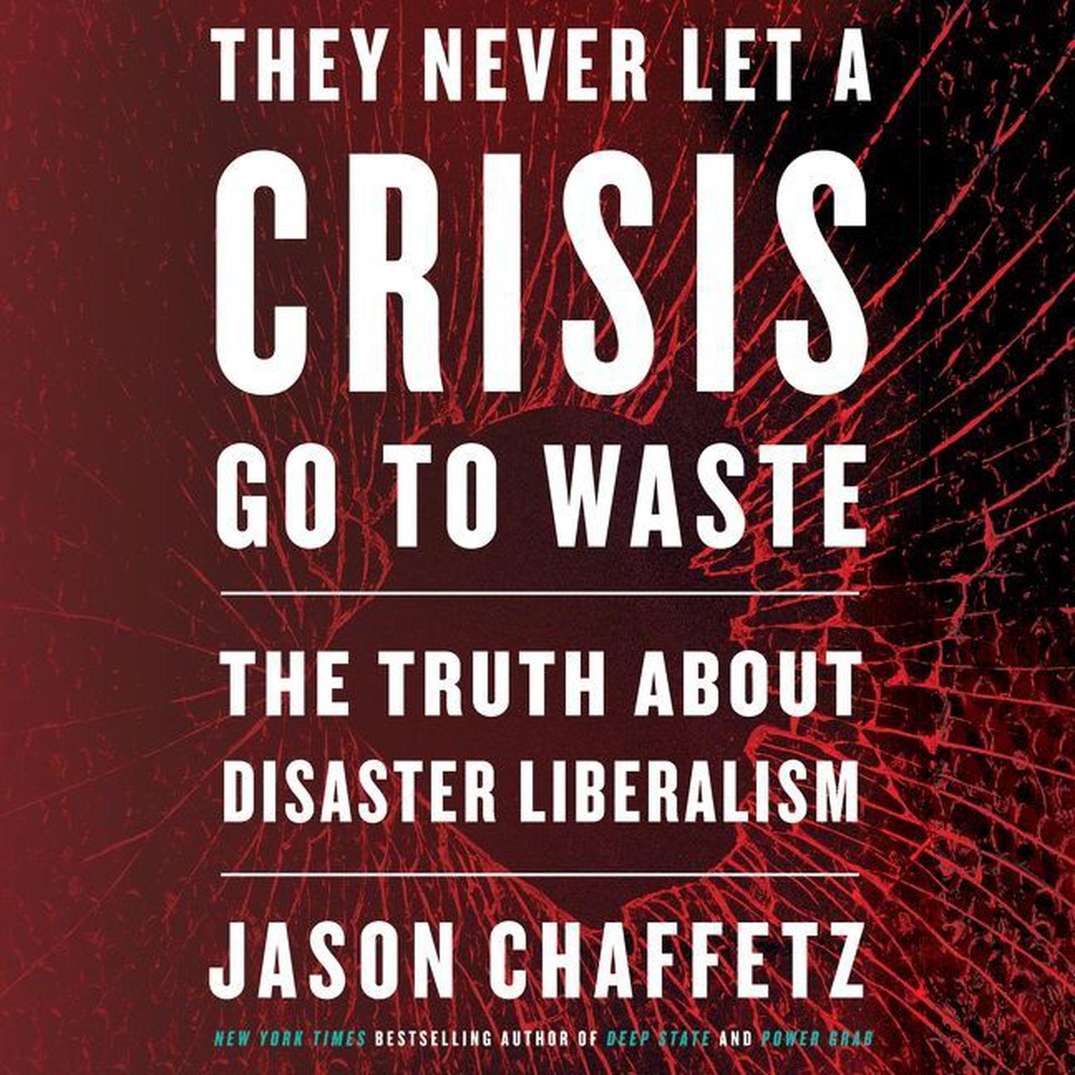 They Never Let a Crisis Go to Waste: The Truth About Disaster Liberalism Audiobook, by Jason Chaffetz