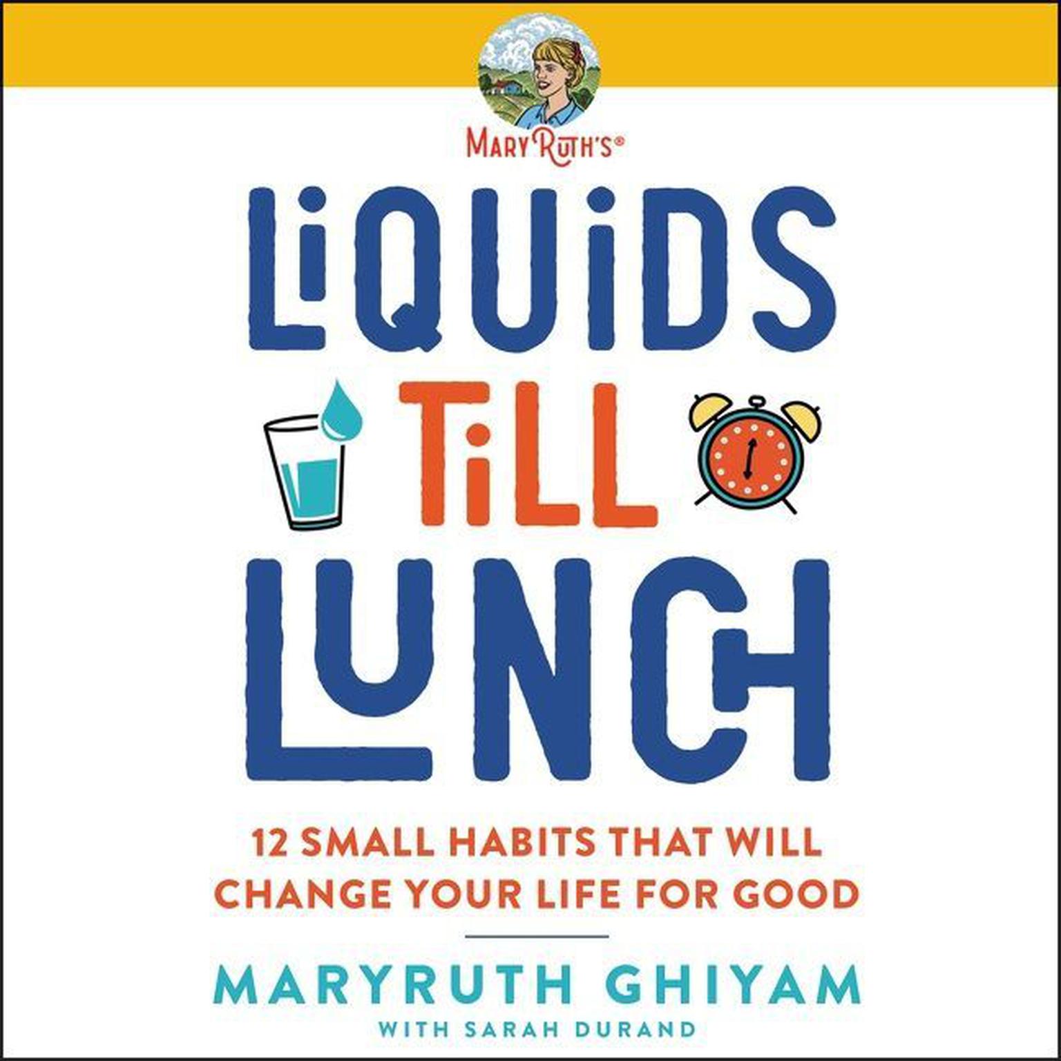 Liquids till Lunch: 12 Small Habits That Will Change Your Life for Good Audiobook, by MaryRuth Ghiyam