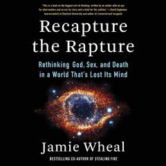 Recapture the Rapture: Rethinking God, Sex, and Death in a World That’s Lost Its Mind Audiobook, by 