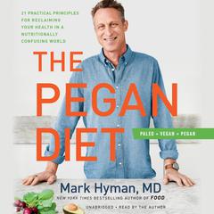 The Pegan Diet: 21 Practical Principles for Reclaiming Your Health in a Nutritionally Confusing World Audiobook, by Mark Hyman