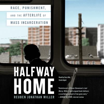 Halfway Home: Race, Punishment, and the Afterlife of Mass Incarceration Audiobook, by Reuben Jonathan Miller