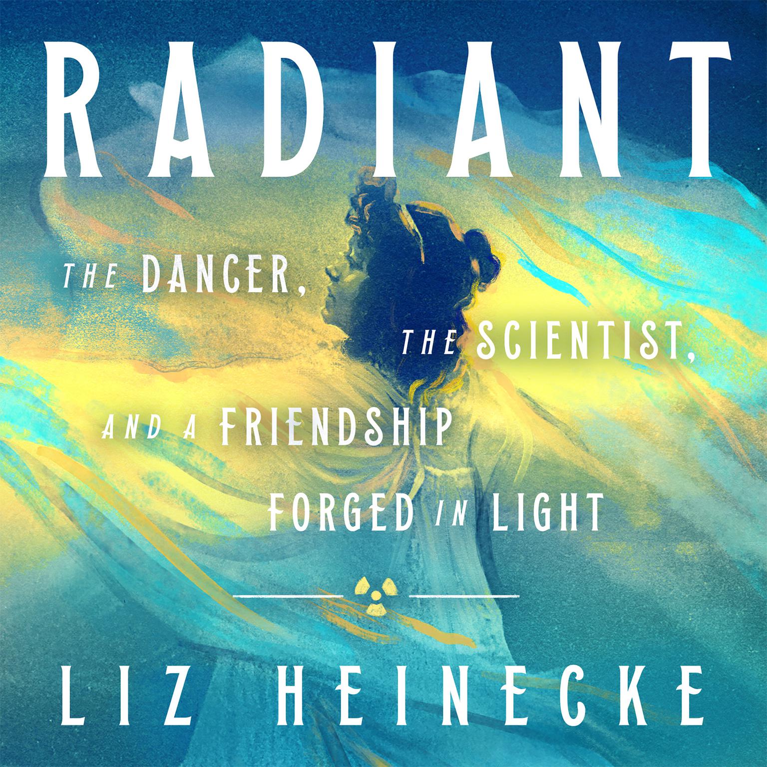 Radiant: The Dancer, The Scientist, and a Friendship Forged in Light Audiobook, by Liz Heinecke
