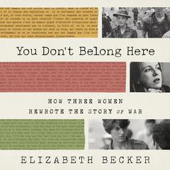 You Dont Belong Here: How Three Women Rewrote the Story of War Audiobook, by Elizabeth Becker