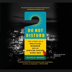 Do Not Disturb: The Story of a Political Murder and an African Regime Gone Bad Audiobook, by 
