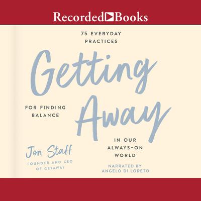 Getting Away: 75 Everyday Practices for Finding Balance in Our Always-On World Audiobook, by Jon Staff