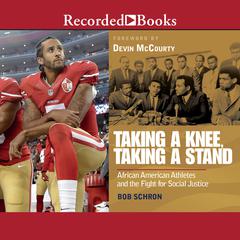 Taking a Knee, Taking a Stand: African American Athletes and the Fight for Social Justice Audiobook, by Bob Schron