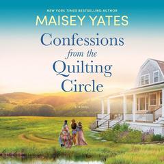 Confessions from the Quilting Circle: A Novel Audiobook, by Maisey Yates