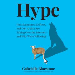 Hype: How Scammers, Grifters, and Con Artists Are Taking Over the Internet—and Why We're Following Audiobook, by 