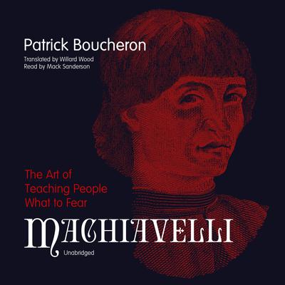 Machiavelli: The Art of Teaching People What to Fear Audiobook, by Patrick Boucheron