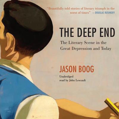 The Deep End: The Literary Scene in the Great Depression and Today Audiobook, by Jason Boog