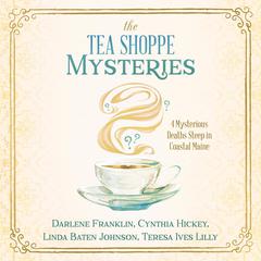 The Tea Shoppe Mysteries: 4 Mysterious Deaths Steep in Coastal Maine Audiobook, by Cynthia Hickey