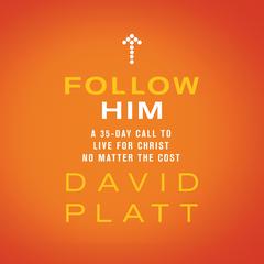 Follow Him: A 35-Day Call to Live For Christ No Matter the Cost Audiobook, by David Platt