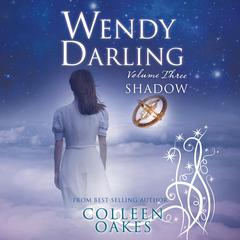 Wendy Darling: Volume 3: Shadow Audiobook, by Colleen Oakes