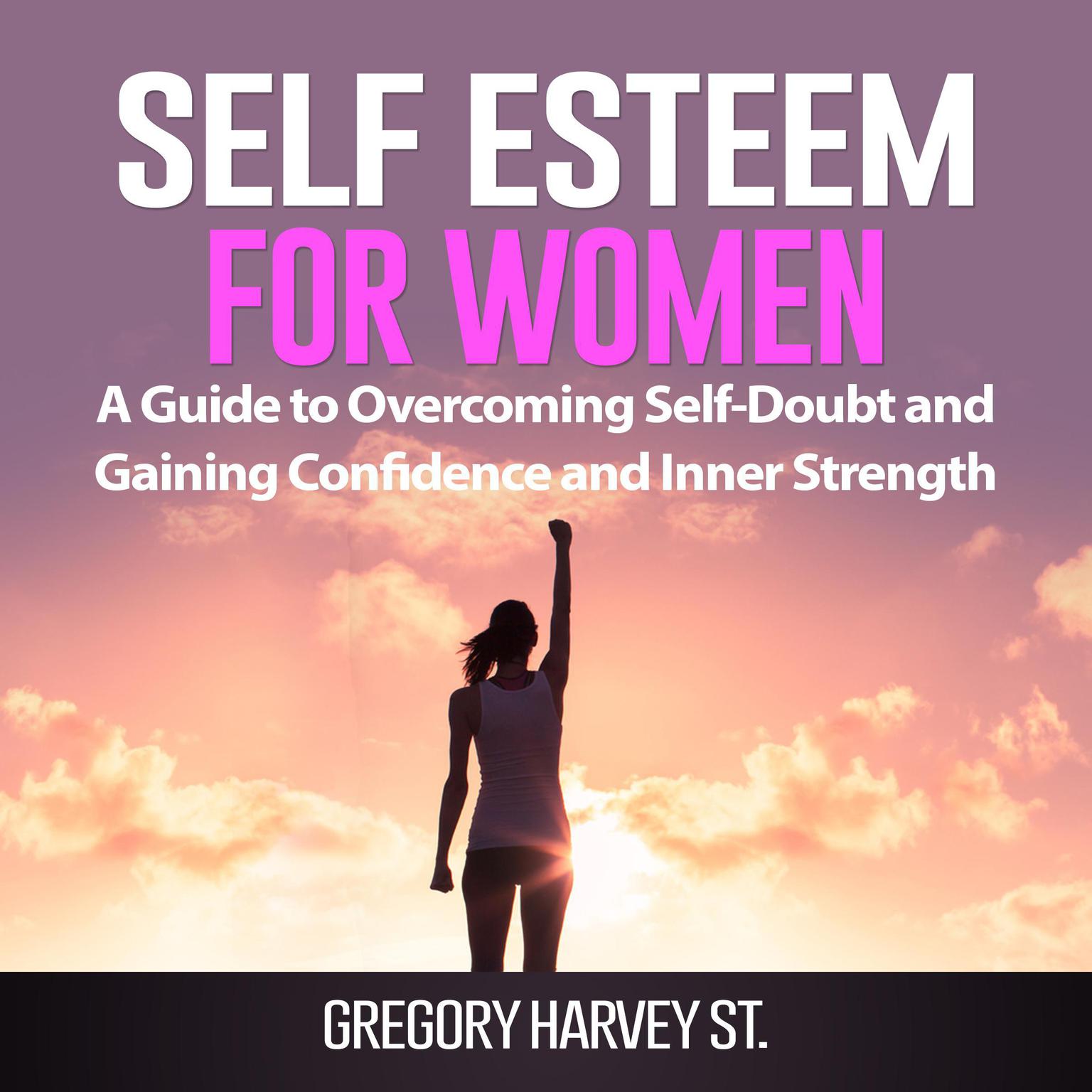 Self Esteem for Women: A Guide to Overcoming Self-Doubt and Gaining Confidence and Inner Strength Audiobook, by Gregory Harvey St.
