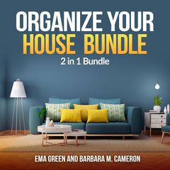 Organize Your House  Bundle: 2 in 1 Bundle: How to Clean and Organize Your House, Eco Friendly Audiobook, by Barbara M. Cameron