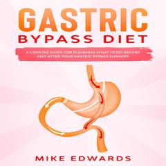 Gastric Bypass Diet: A Concise Guide for Planning What to Do Before and After your Gastric Bypass Surgery Audiobook, by Mike Edwards