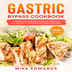 Gastric Bypass Cookbook: A Concise Guide and Proven Recipes for Stages One and Two of your Bariatric Surgery Recovery Audiobook, by Mike Edwards