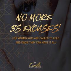 No more BS excuses! For women who are called to lead and know they can have it all  Audiobook, by Camilla Kristiansen