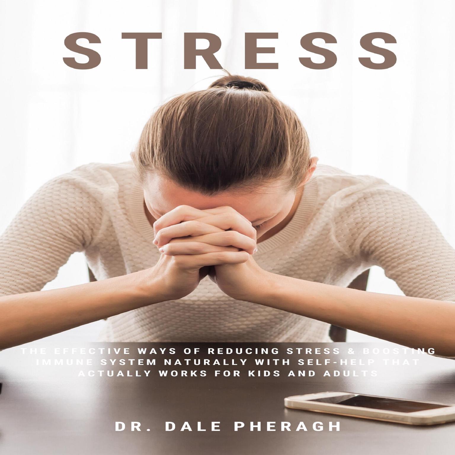 Stress: The Effective Ways of Reducing Stress & Boosting Immune System Naturally with Self-Help That Actually Works for Kids and Adults Audiobook, by Dale Pheragh