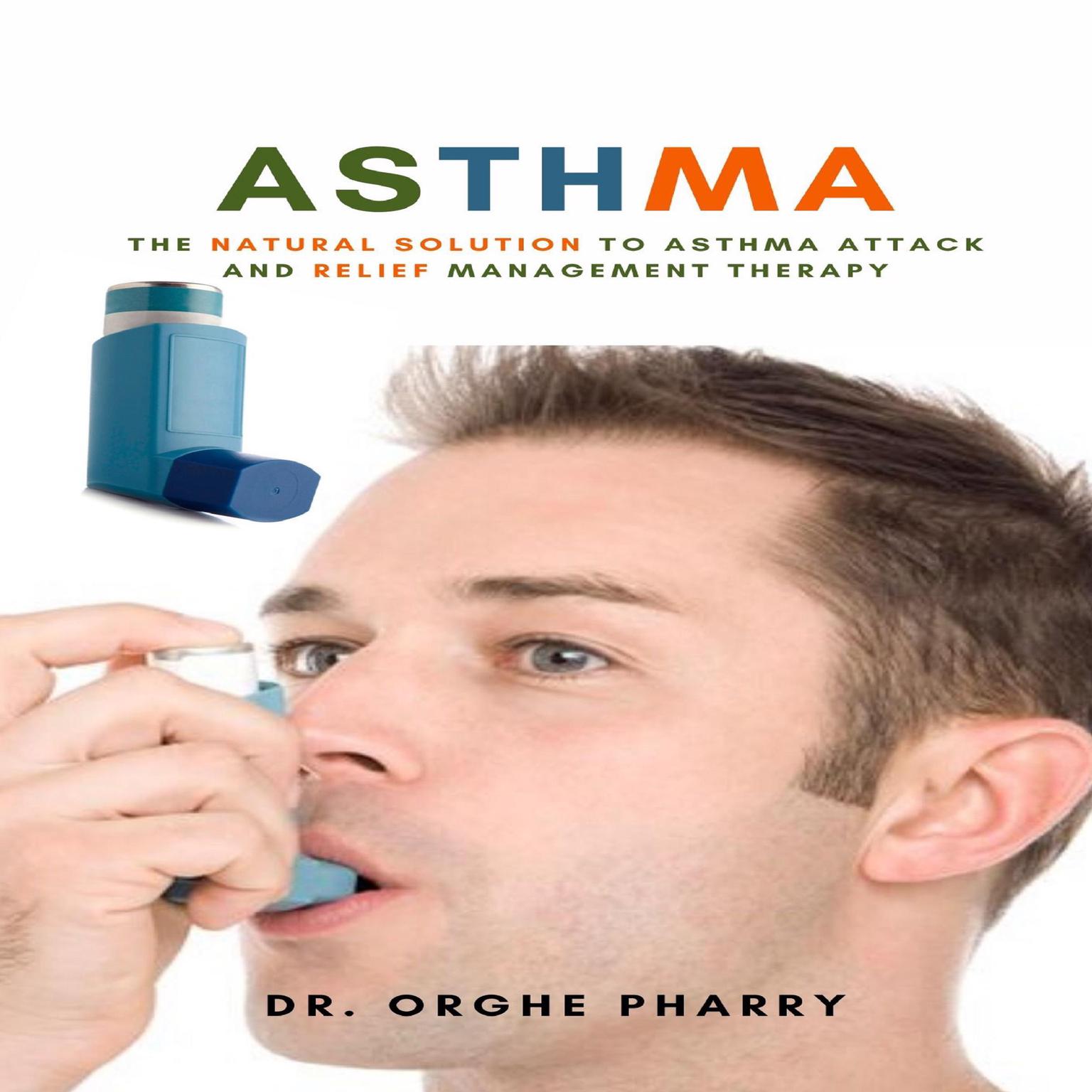 Asthma: The Natural Solution to Asthma Attack and Relief Management Therapy Audiobook, by Orghe Pharry