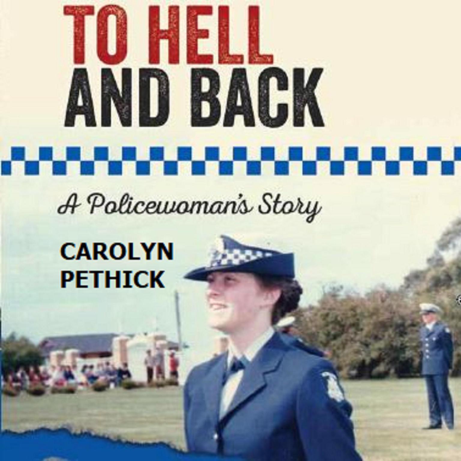 To hell and back - A Policewomans story Audiobook, by Carolyn Pethick