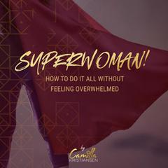 Superwoman! How to do it all without feeling overwhelmed  Audiobook, by Camilla Kristiansen