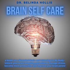 Brain Self Care: 2 books in one: Stranded Brain and Listening To My Body - Unlock your brain's healing potential to manage stress, become more productive and improve your brain power Audiobook, by Belinda Hollis