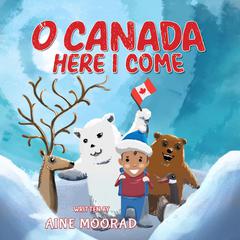 O Canada, Here I Come  Audiobook, by Aine Moorad