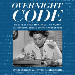 Overnight Code: The Life of Raye Montague, the Woman Who Revolutionized Naval Engineering Audiobook, by Paige Bowers