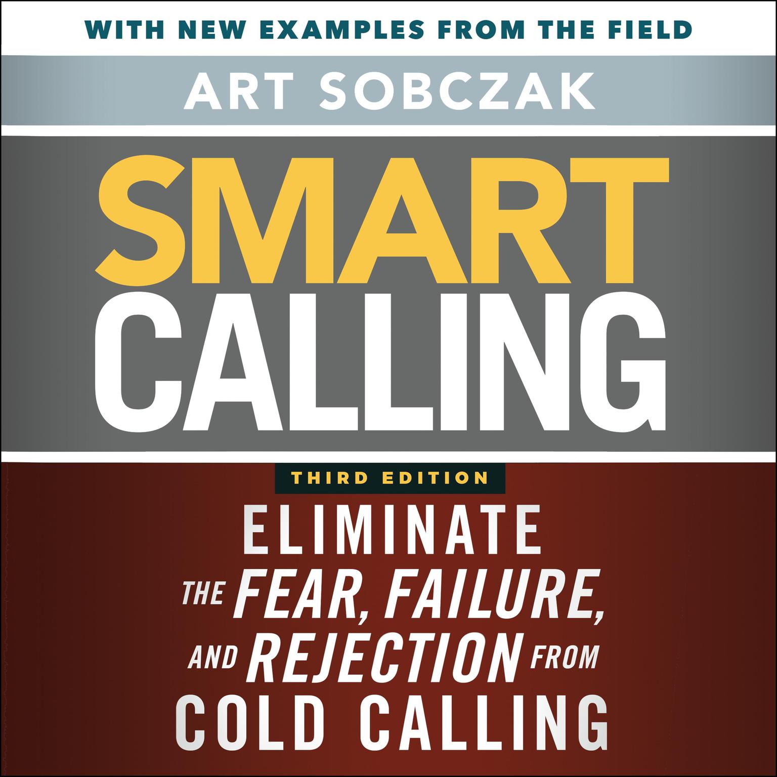 Smart Calling, 3rd Edition: Eliminate the Fear, Failure, and Rejection from Cold Calling Audiobook, by Art Sobczak