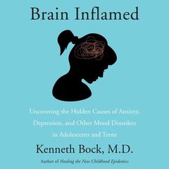 Brain Inflamed: Uncovering the Hidden Causes of Anxiety, Depression, and Other Mood Disorders in Adolescents and Teens Audiobook, by 