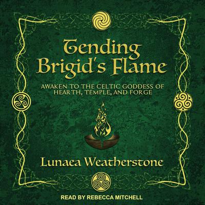 Tending Brigids Flame: Awaken to the Celtic Goddess of Hearth, Temple, and Forge Audiobook, by Lunaea Weatherstone