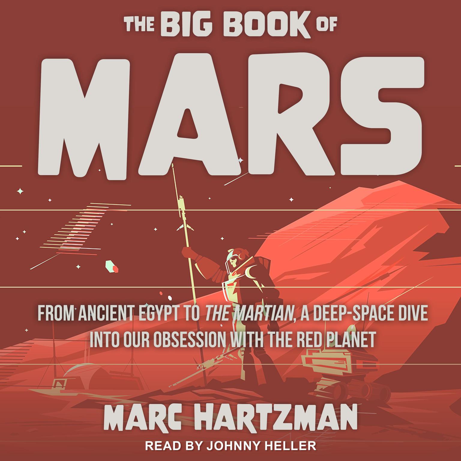 The Big Book of Mars: From Ancient Egypt to The Martian, A Deep-Space Dive into Our Obsession with the Red Planet Audiobook, by Marc Hartzman