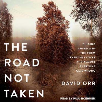 The Road Not Taken: Finding America in the Poem Everyone Loves and Almost Everyone Gets Wrong Audiobook, by David W. Orr