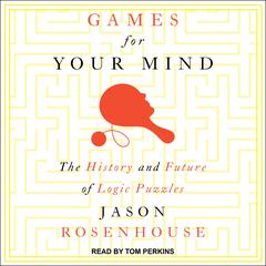 Games for Your Mind: The History and Future of Logic Puzzles Audiobook, by Jason Rosenhouse