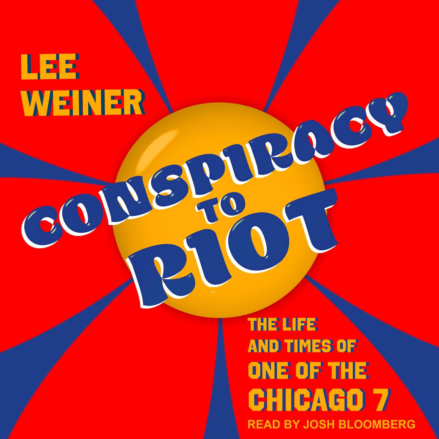 Conspiracy to Riot: The Life and Times of One of the Chicago 7 Audiobook, by Lee Weiner