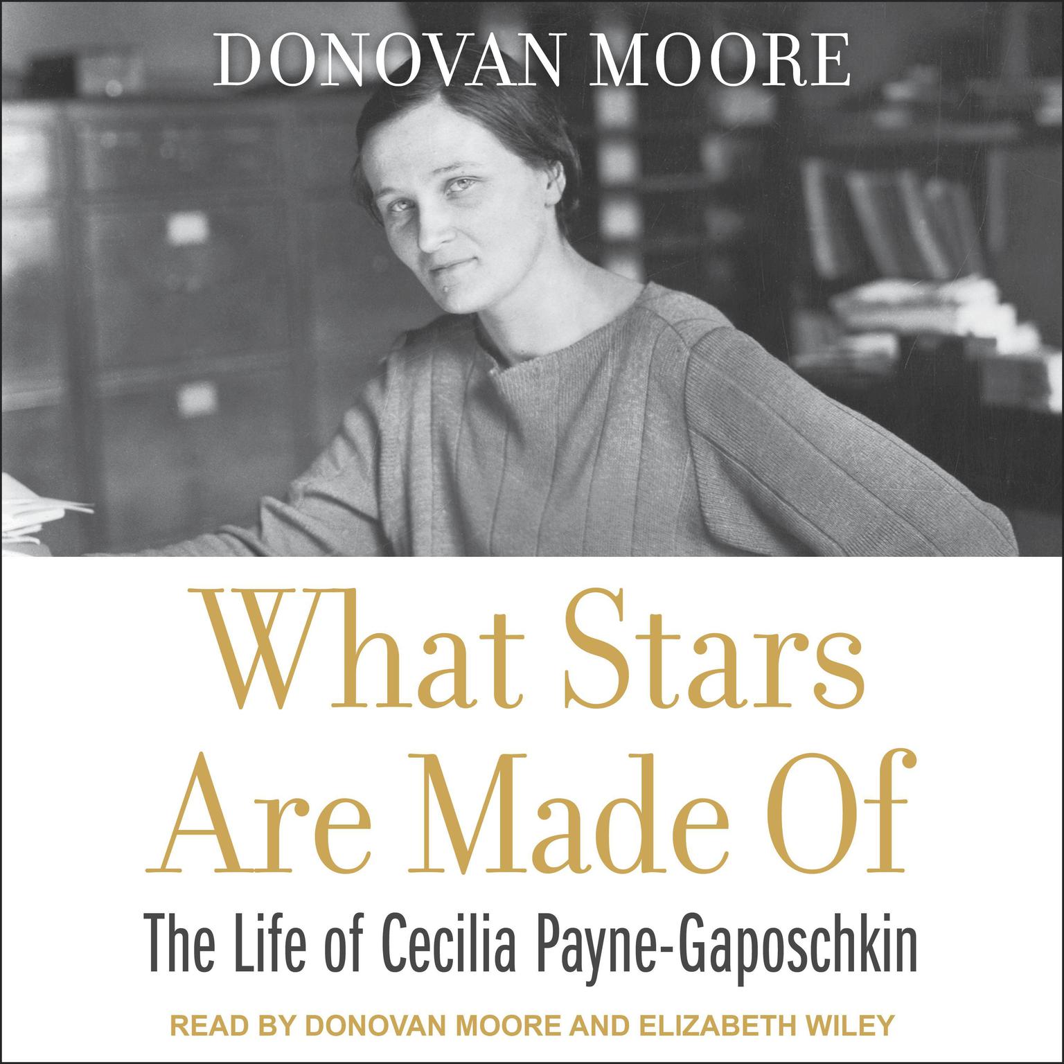 What Stars Are Made Of: The Life of Cecilia Payne-Gaposchkin Audiobook, by Donovan Moore