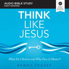 Think Like Jesus: Audio Bible Studies: What Do I Believe and Why Does It Matter? Audiobook, by Randy Frazee