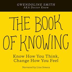 The Book of Knowing: Know How You Think, Change How You Feel Audiobook, by Gwendoline Smith