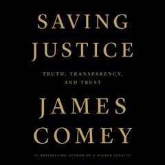 Saving Justice: Truth, Transparency, and Trust Audiobook, by James Comey