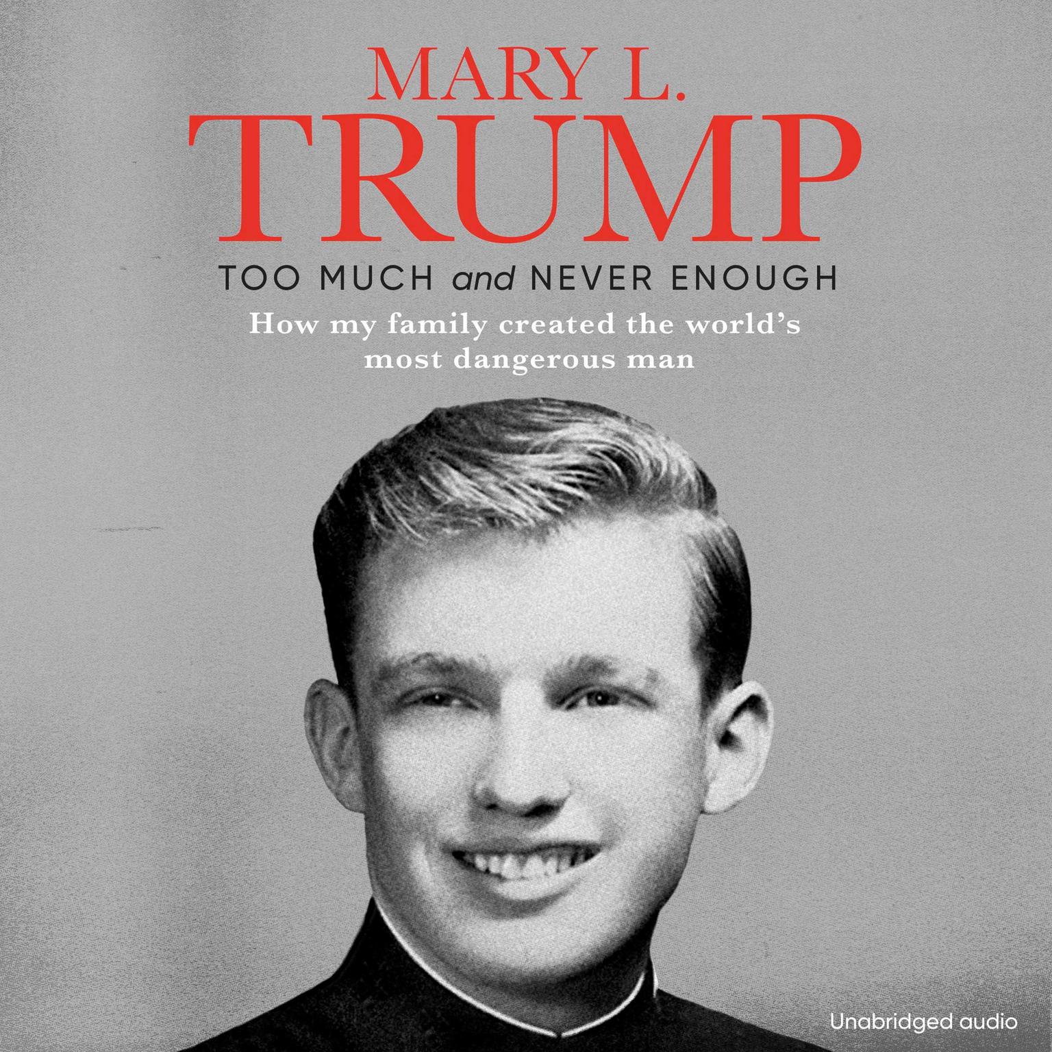 Too Much and Never Enough: How My Family Created the Worlds Most Dangerous Man Audiobook, by Mary L. Trump