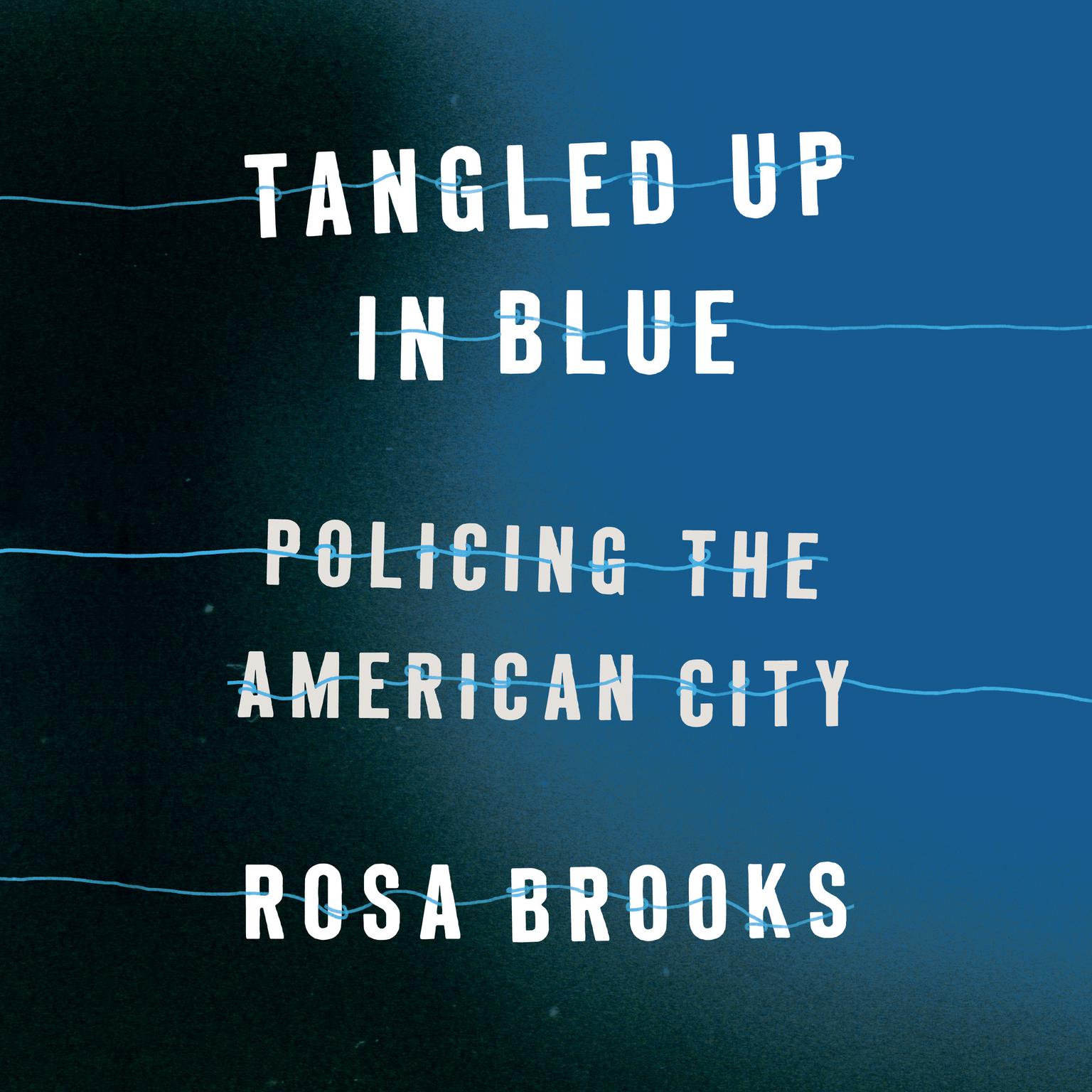 Tangled Up in Blue: Policing the American City Audiobook, by Rosa Brooks